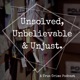 Unsolved, Unbelievable & Unjust 