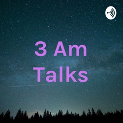 3 Am Talks