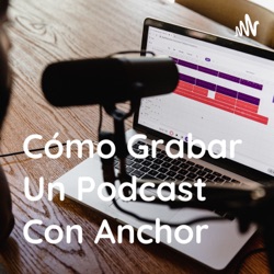Cómo Grabar Un Podcast Con Anchor