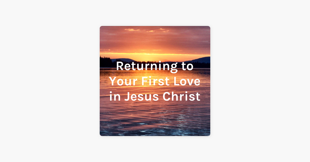 ‎Returning to Your First Love in Jesus Christ on Apple Podcasts