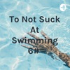 To Not Suck At Swimming 6#  artwork