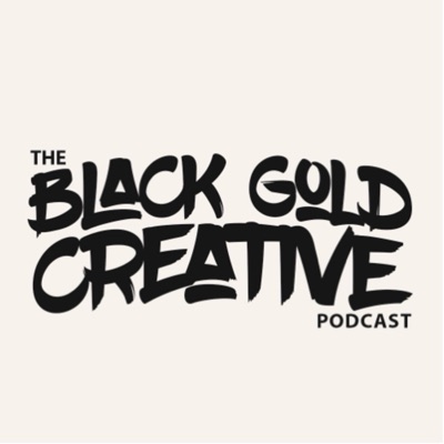 The Black Gold Creative Podcast The Black Gold Creative Podcast