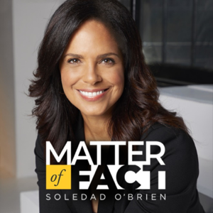 Matter of Fact with Soledad O'Brien podcast