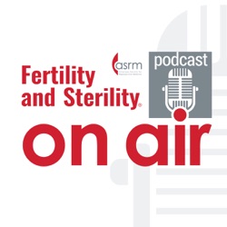 Fertility and Sterility On Air - Seminal Article: Dr. Papri Sarkar and Dr. Phillip Romanski
