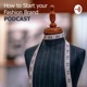 How To Start Your Fashion Brand PODCAST