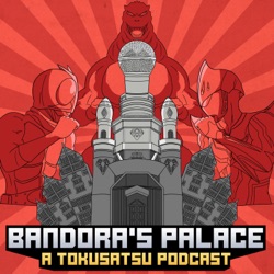 Bandora's Palace | A Tokusatsu Podcast