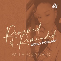 Renewed &amp; Reminded Godly Podcast 