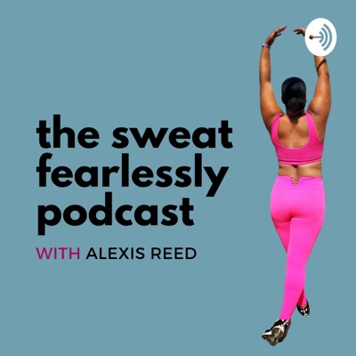The Sweat Fearlessly Podcast The Sweat Fearlessly Podcast