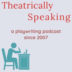 Theatrically Speaking: a playwriting podcast