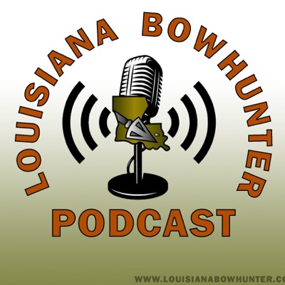Louisiana Bowhunter Podcast Louisiana Bowhunter Podcast