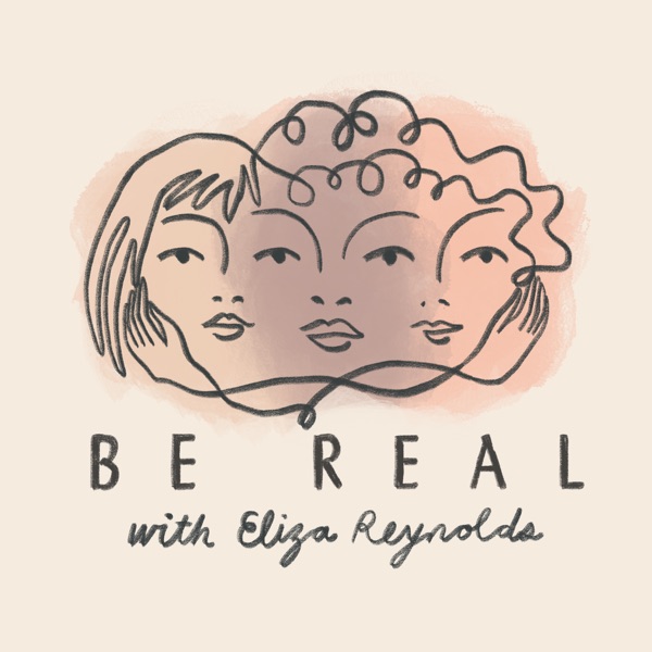 Be Real with Eliza Reynolds: Conversations About Mental Health, Friendship, Body Image & More for Bi... Artwork