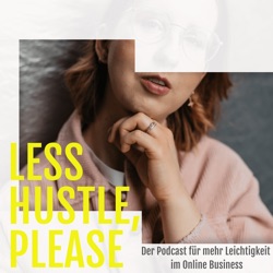 Less Hustle, please - Podcast mit Franziska Steiner | der Podcast für dein Online Business rundum das Thema Gründen, Selbstständigkeit, Mindset und Online Marketing