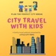City Travel with Kids