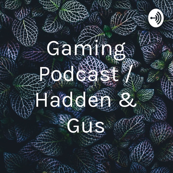 Gaming Podcast / Hadden & Gus Artwork