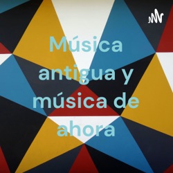 Música antigua y música de ahora