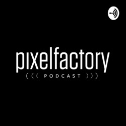 PixelFactory PODCAST