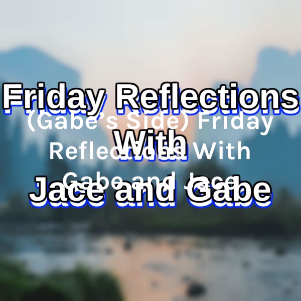 (Gabe's Side) Friday Reflections With Gabe and Jace Artwork