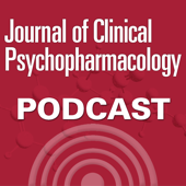 The Journal of Clinical Psychopharmacology Podcast - The Journal of Clinical Psychopharmacology