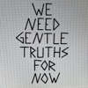 We Need Gentle Truths for Now