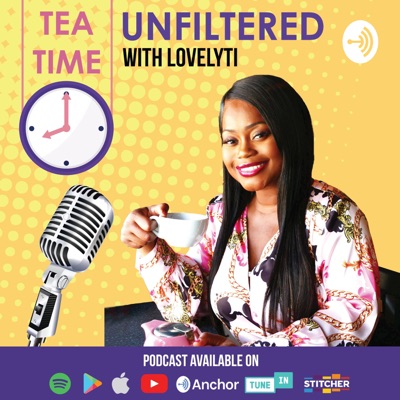 Tea Time UNFILTERED With Lovelyti Tea Time UNFILTERED With Lovelyti