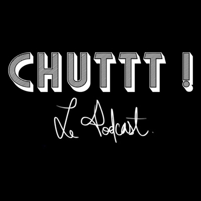 Chuttt! le podcast