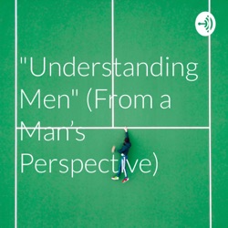 "Understanding Men" (From a Man's Perspective)