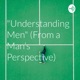 Understanding Men....Episode 15.