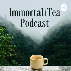 ImmortaliTea Podcast