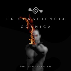 La Consciencia Cósmica: Homocosmico Podcast
