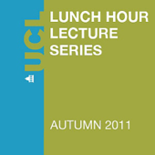 Lunch Hour Lectures - Autumn 2011 - Audio - UCL