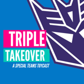 Triple Takeover Toycast - Triple Takeover