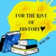 For the Love of History - world history, women’s history, weird history 