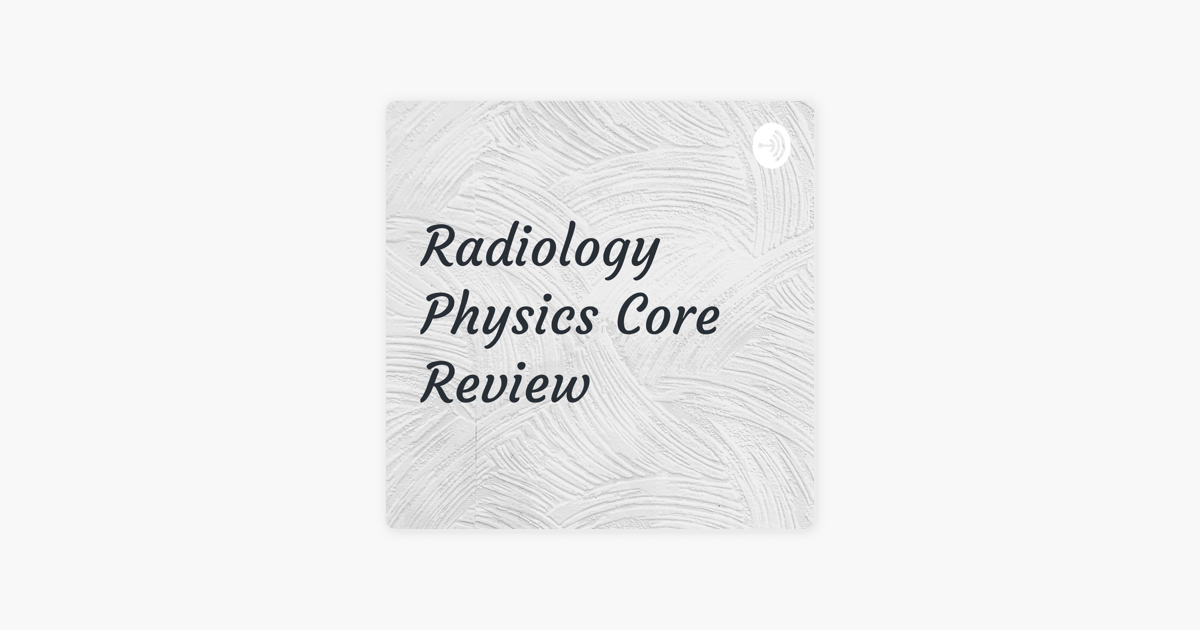 ‎Radiology Physics Core Review on Apple Podcasts