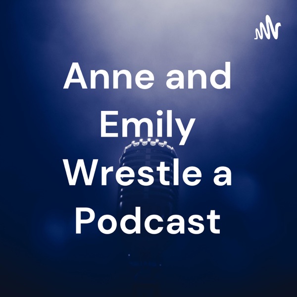 Anne and Emily Wrestle a Podcast Artwork