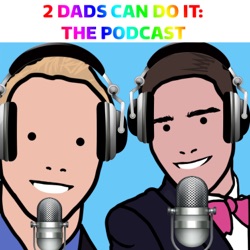2 Dads Can Do It: The Podcast