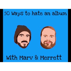 50 Ways To Hate An Album with Marv and Merrett