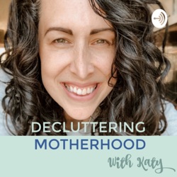 Decluttering Motherhood Podcast
