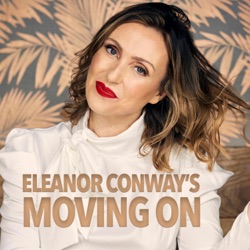 What the hell have I done? Eleanor Conway's Moving On Podcast