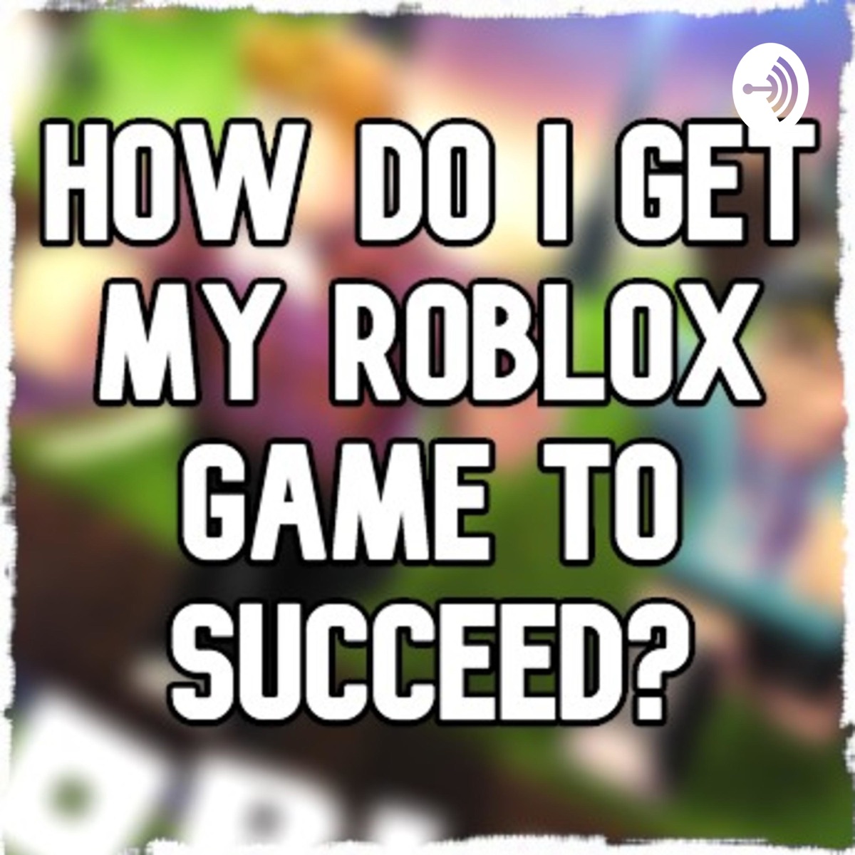 Related How Do I Make My Roblox Game Succeed Podcast Podtail - roblox radio chatter