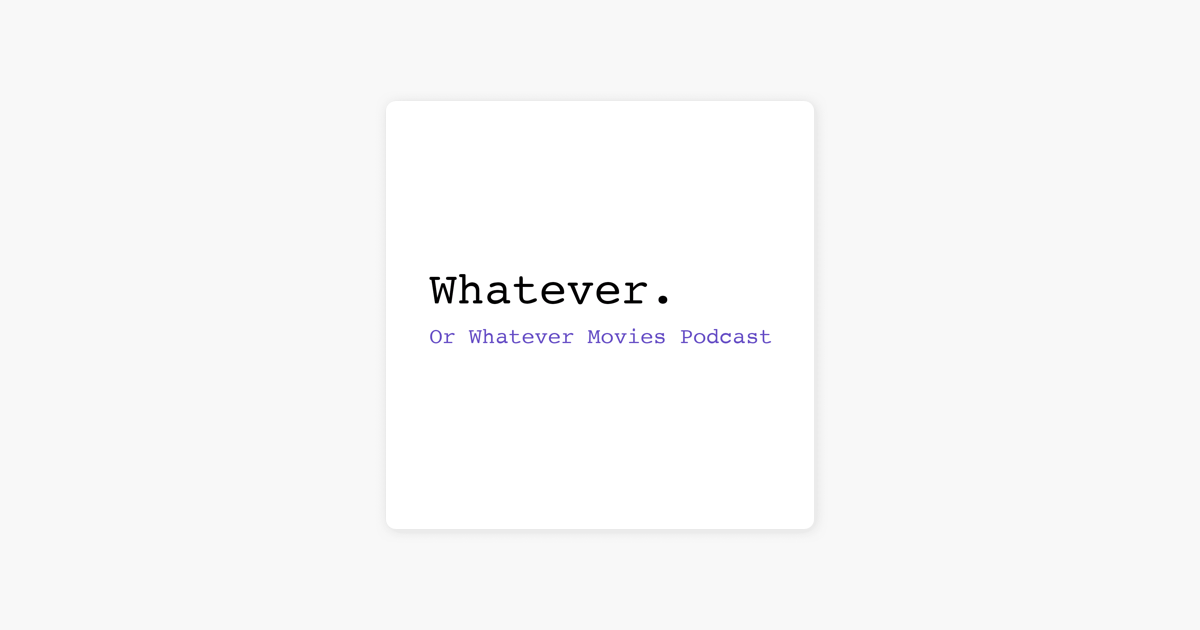 Or Whatever Movies On Apple Podcasts