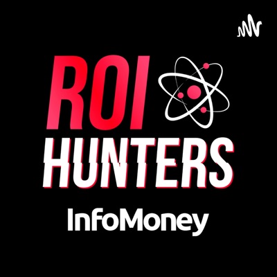 ROI Hunters - Podcast de Marketing do Infomoney ROI Hunters - Podcast de Marketing do Infomoney