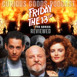 The Curious Goods Podcast - Reviewing Friday The 13th: The Series