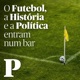 O Futebol, a História e a Política entram num bar