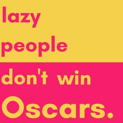 Lazy People Don't Win Oscars