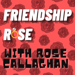 Friendship Rose with Rose Callaghan
