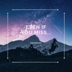 Even If You Miss...