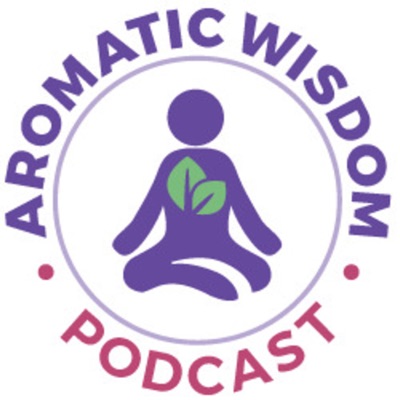 Aromatic Wisdom Podcast with Liz Fulcher, The Voice of Aromatherapy Aromatic Wisdom Podcast with Liz Fulcher, The Voice of Aromatherapy