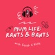 Mum Life: Rants & Bants