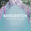Bridgerton With Mary & Blake: A Bridgerton & Queen Charlotte Podcast - Mary & Blake Media