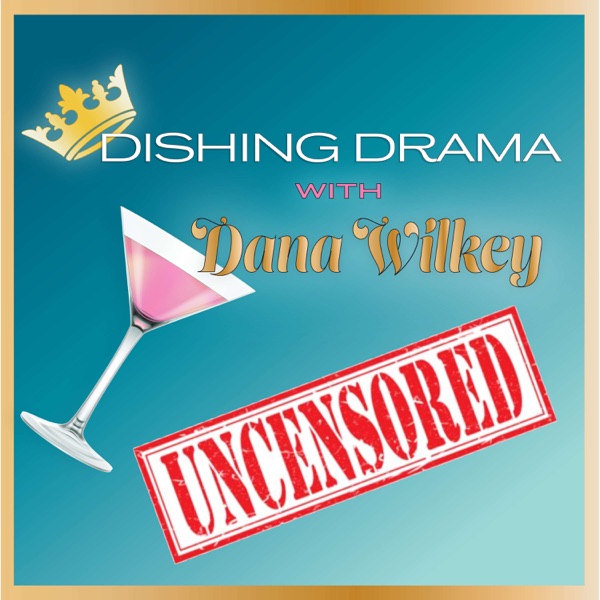 Dishing Drama with Dana Wilkey UNCENSORED Artwork